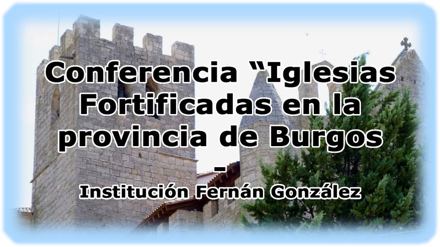 Conferencia -   Conferencia "Iglesias Fortificadas en la provincia de Burgos" - BURGOS