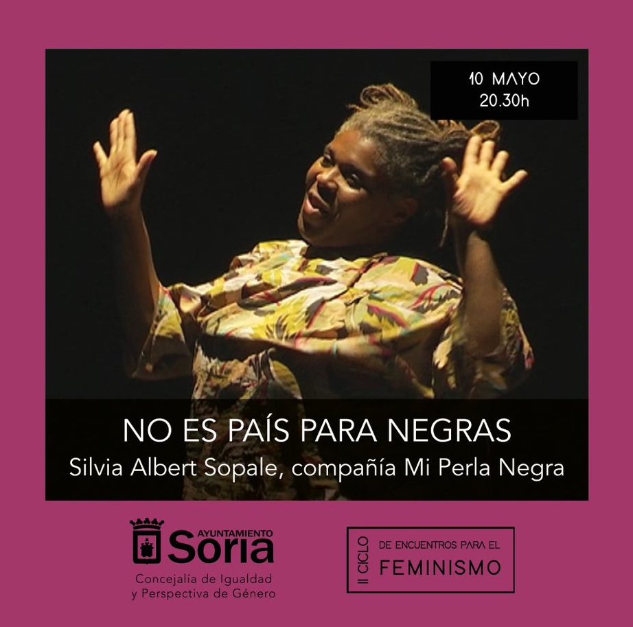 Conferencia - Monólogos -   II CICLO DE ENCUENTROS PARA EL FEMINISMO. MONÓLOGO: "NO ES PAÍS PARA NEGRAS - SILVIA ALBERT SOPALE" - SORIA